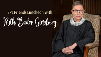 Text: Friends of EPL luncheon with Ruth Bader Ginsberg. (Photo of Ginsberg)